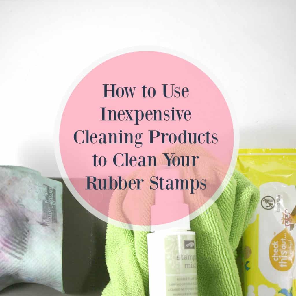 How to use inexpensive cleaning products to clean your rubber stamps