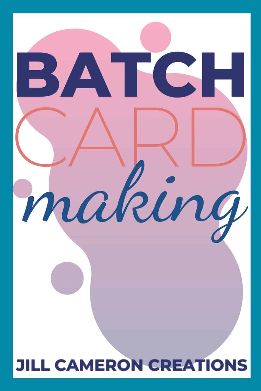 Batch Card Making - Jill Cameron Creations