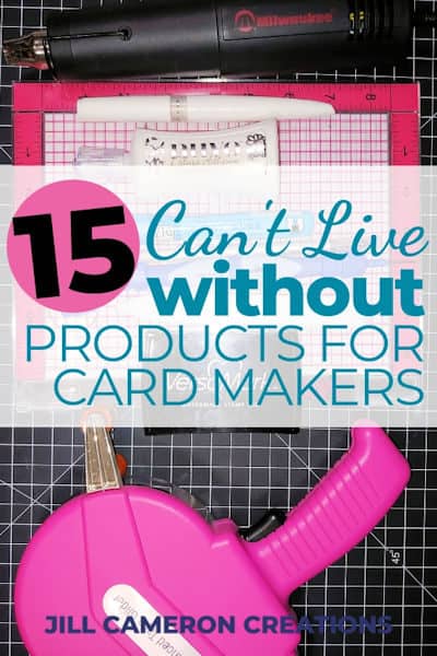 15 Can't Live without products for card makers